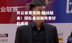 开云体育官网-越战越勇！球队备战期待更好的表现