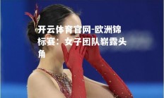 开云体育官网-欧洲锦标赛：女子团队崭露头角